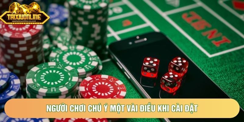 Người chơi chú ý một vài điều khi cài đặt