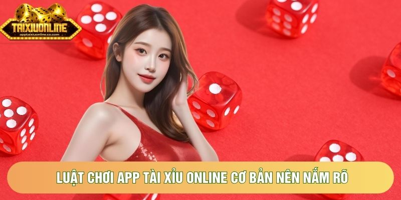 Luật chơi app tài xỉu online cơ bản nên nắm rõ Luật chơi app tài xỉu online cơ bản nên nắm rõ