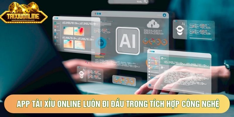 App tài xỉu online luôn đi đầu trong tích hợp công nghệ
