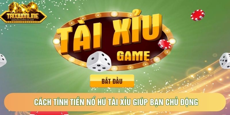 Cách tính tiền nổ hũ tài xỉu giúp bạn chủ động