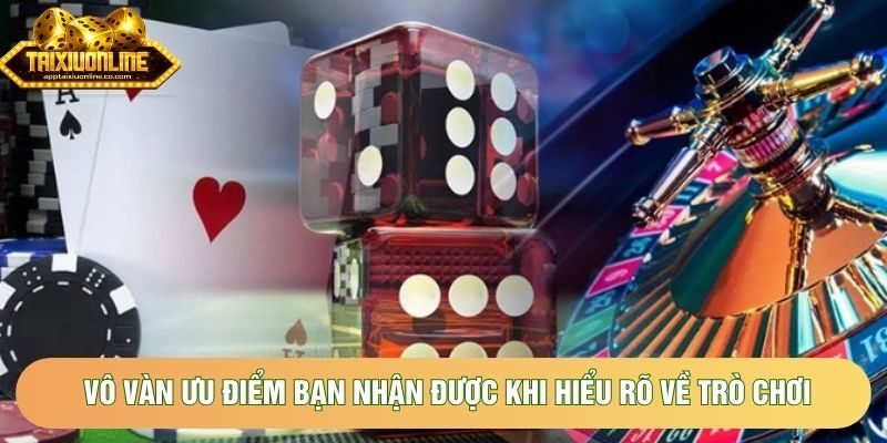 Vô vàn ưu điểm bạn nhận được khi hiểu rõ về trò chơi