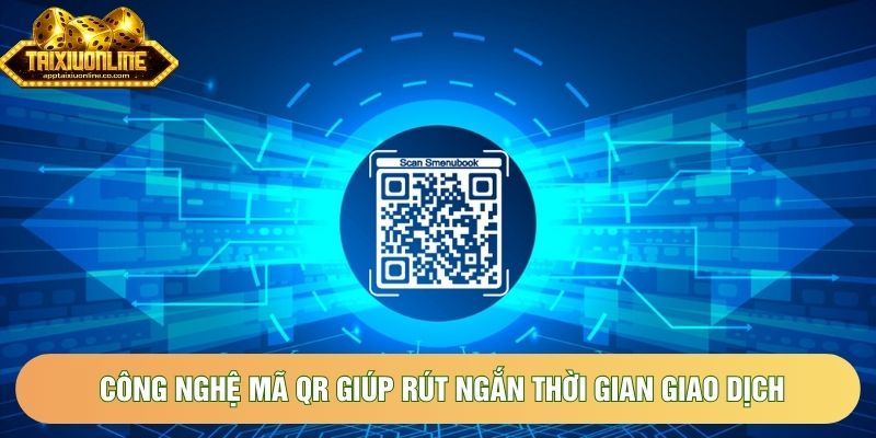 Công nghệ mã QR giúp rút ngắn thời gian giao dịch