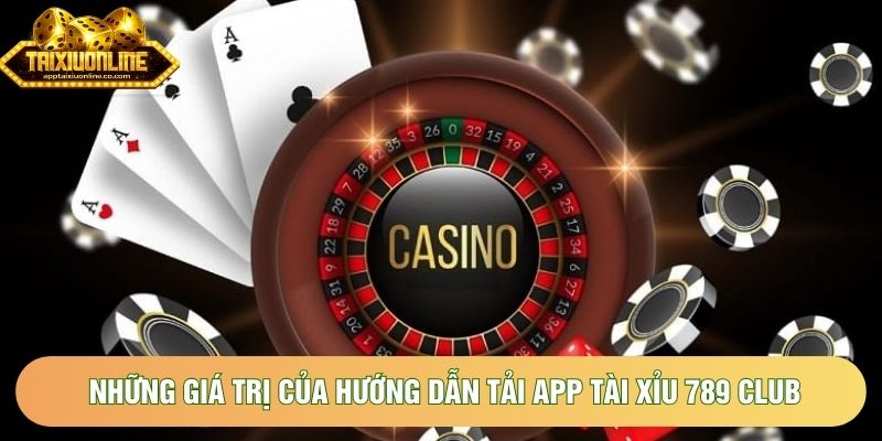 Những giá trị của hướng dẫn tải app tài xỉu 789 Club