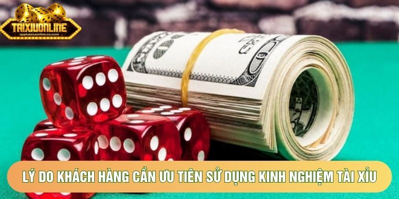 Lý do khách hàng cần ưu tiên sử dụng kinh nghiệm tài xỉu