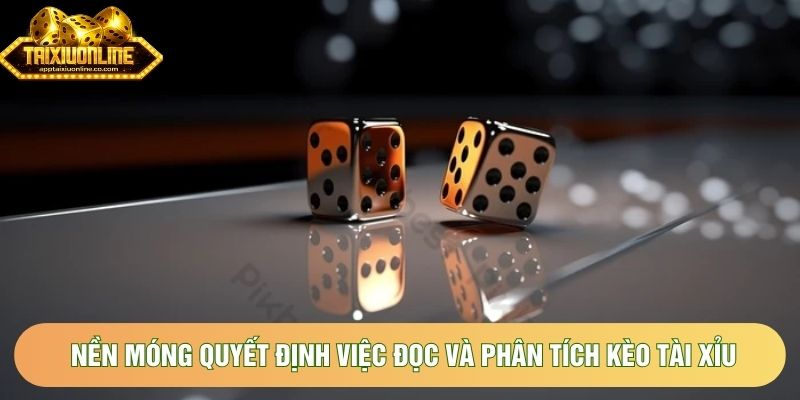 Nền móng quyết định việc đọc và phân tích kèo tài xỉu