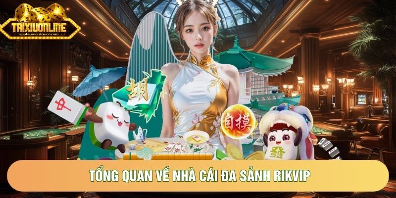 Tổng quan về nhà cái đa sảnh Rikvip