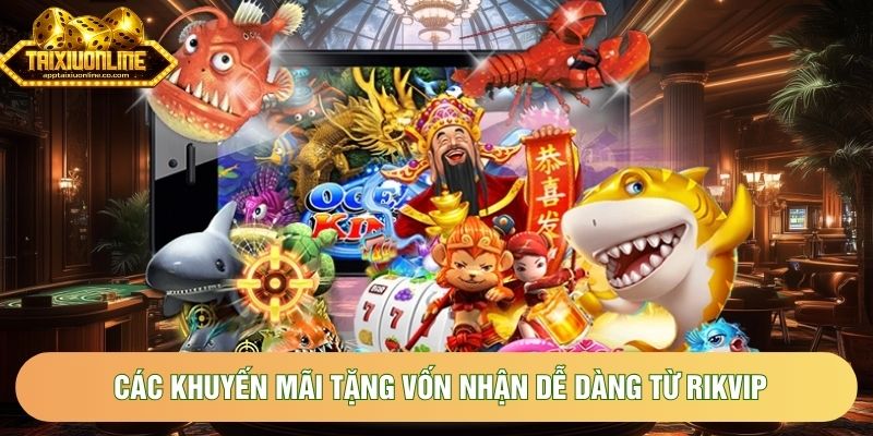 Các khuyến mãi tặng vốn nhận dễ dàng từ Rikvip