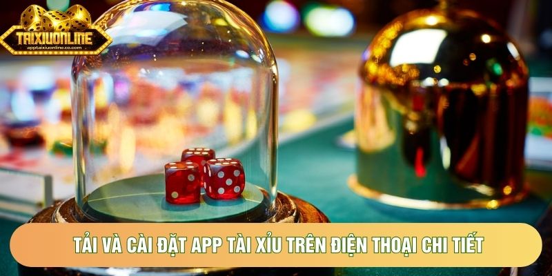 Tải và cài đặt app tài xỉu trên điện thoại chi tiết